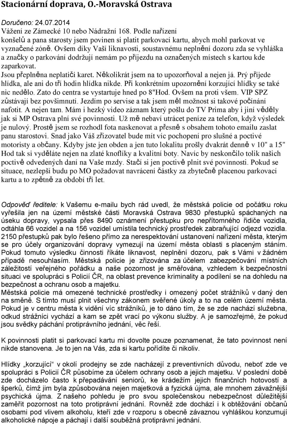 Ovšem díky Vaší liknavosti, soustavnému neplnění dozoru zda se vyhláška a značky o parkování dodržují nemám po příjezdu na označených místech s kartou kde zaparkovat. Jsou přeplněna neplatiči karet.