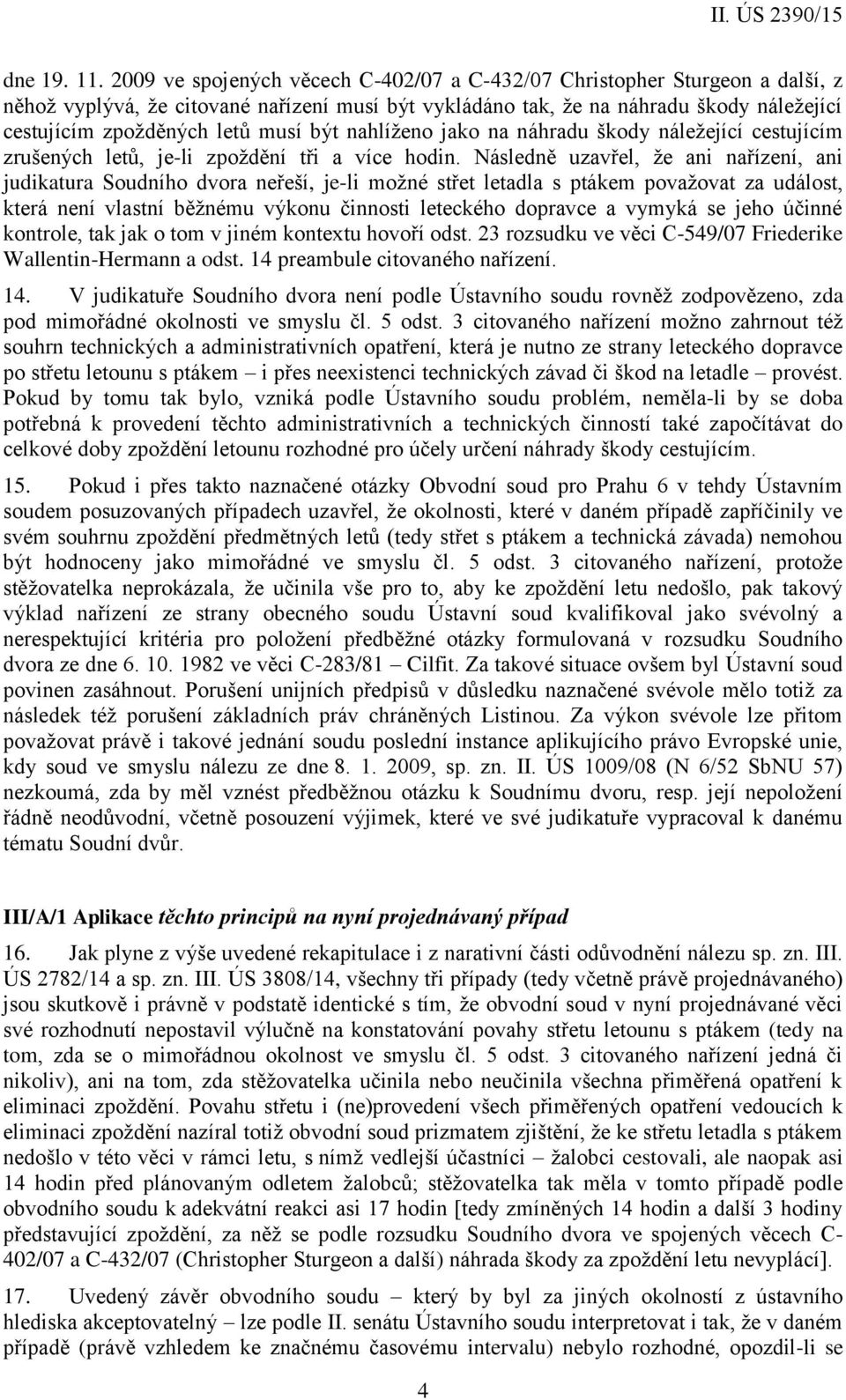 být nahlíženo jako na náhradu škody náležející cestujícím zrušených letů, je-li zpoždění tři a více hodin.