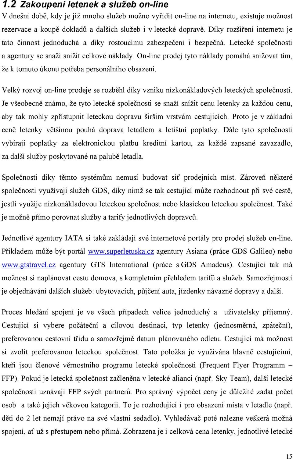 On-line prodej tyto náklady pomáhá snižovat tím, že k tomuto úkonu potřeba personálního obsazení. Velký rozvoj on-line prodeje se rozběhl díky vzniku nízkonákladových leteckých společností.