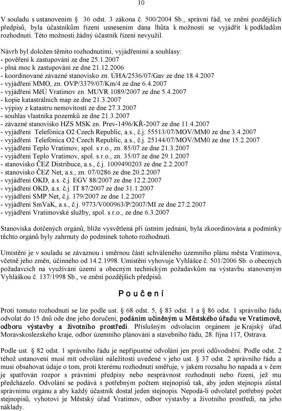 2006 koordinované závazné stanovisko zn. ÚHA/2536/07/Gav ze dne 18.4.2007 vyjádření MMO, zn. OVP/3379/07/Km/4 ze dne 6.4.2007 vyjádření MěÚ Vratimov zn. MUVR 1089/2007 ze dne 5.4.2007 kopie katastrálních map ze dne 21.