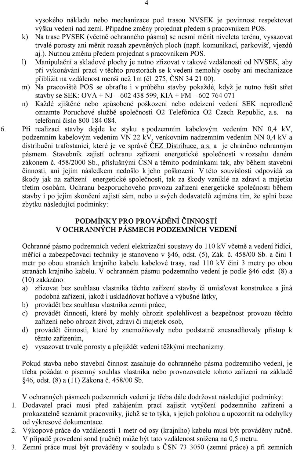 l) Manipulační a skladové plochy je nutno zřizovat v takové vzdálenosti od NVSEK, aby při vykonávání prací v těchto prostorách se k vedení nemohly osoby ani mechanizace přiblížit na vzdálenost menší