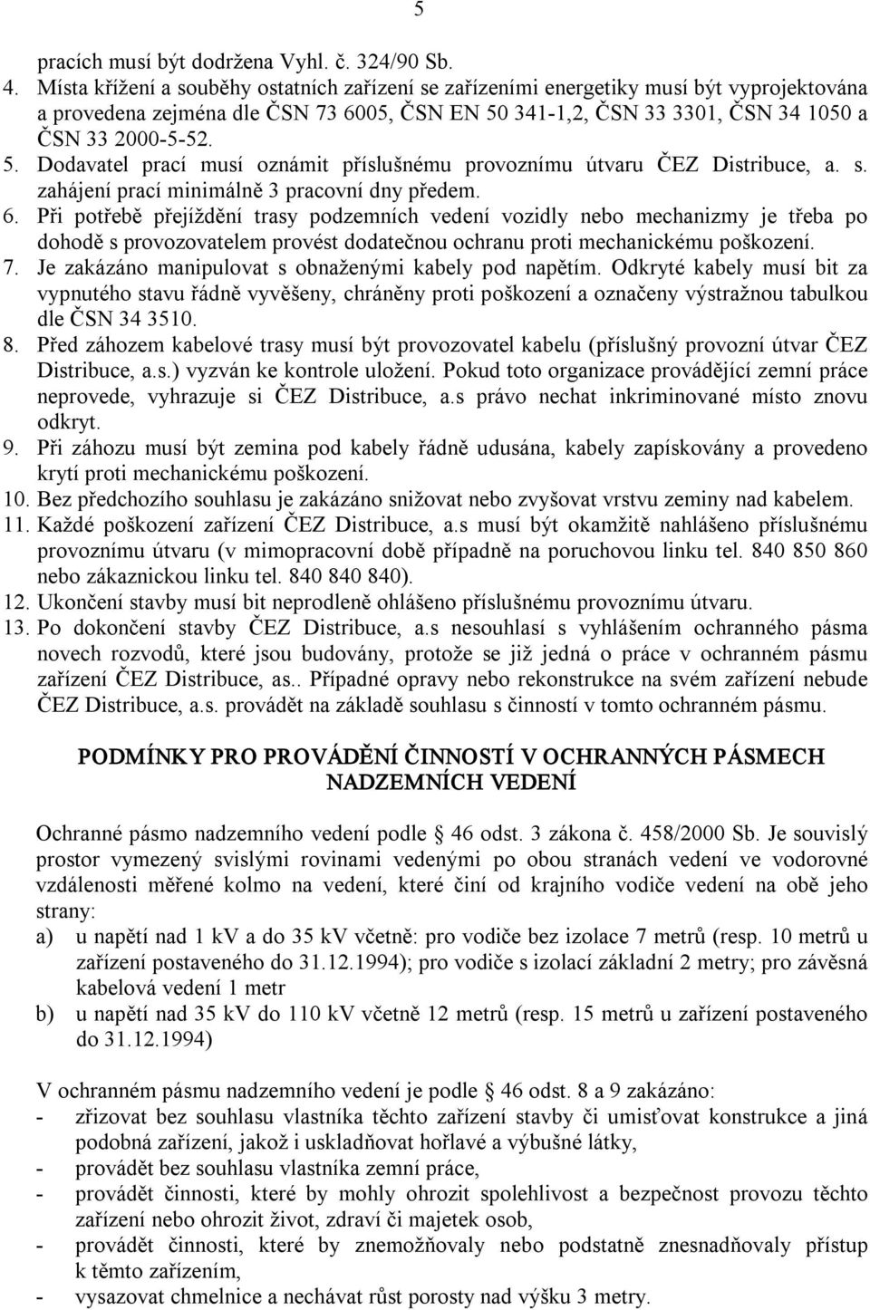 341 1,2, ČSN 33 3301, ČSN 34 1050 a ČSN 33 2000 5 52. 5. Dodavatel prací musí oznámit příslušnému provoznímu útvaru ČEZ Distribuce, a. s. zahájení prací minimálně 3 pracovní dny předem. 6.