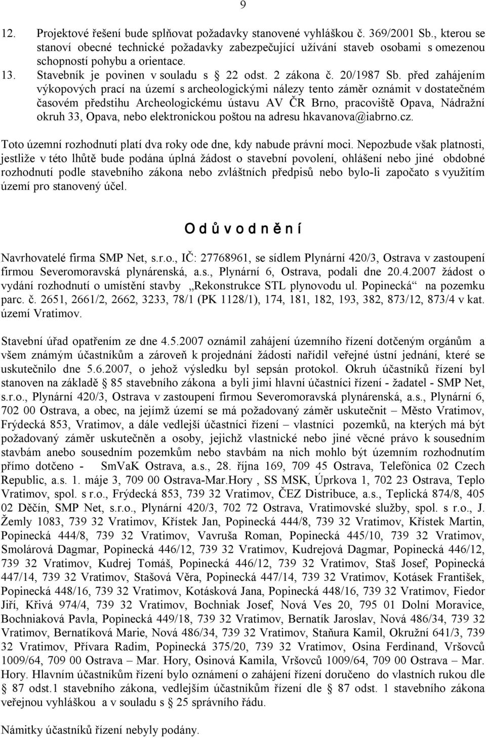 před zahájením výkopových prací na území s archeologickými nálezy tento záměr oznámit v dostatečném časovém předstihu Archeologickému ústavu AV ČR Brno, pracoviště Opava, Nádražní okruh 33, Opava,