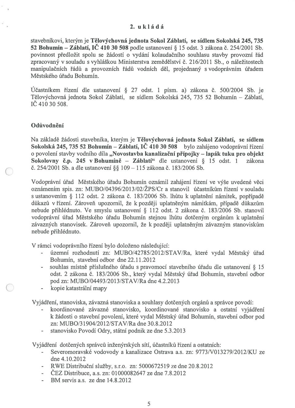 , o náležitostech manipulačních řádů a provozních řádů vodních děl, projednaný s vodoprávním úřadem Městského úřadu Bohumín. Účastníkem řízení dle ustanovení 27 odst. 1 písm. a) zákona č. 500/2004 Sb.