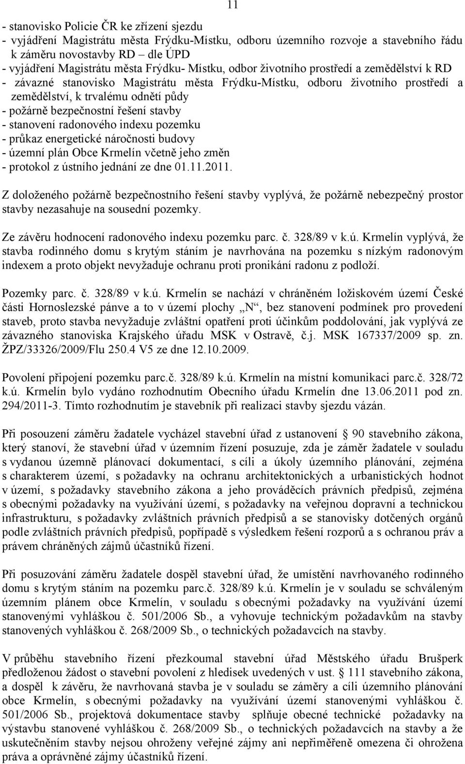 řešení stavby - stanovení radonového indexu pozemku - průkaz energetické náročnosti budovy - územní plán Obce Krmelín včetně jeho změn - protokol z ústního jednání ze dne 01.11.2011.