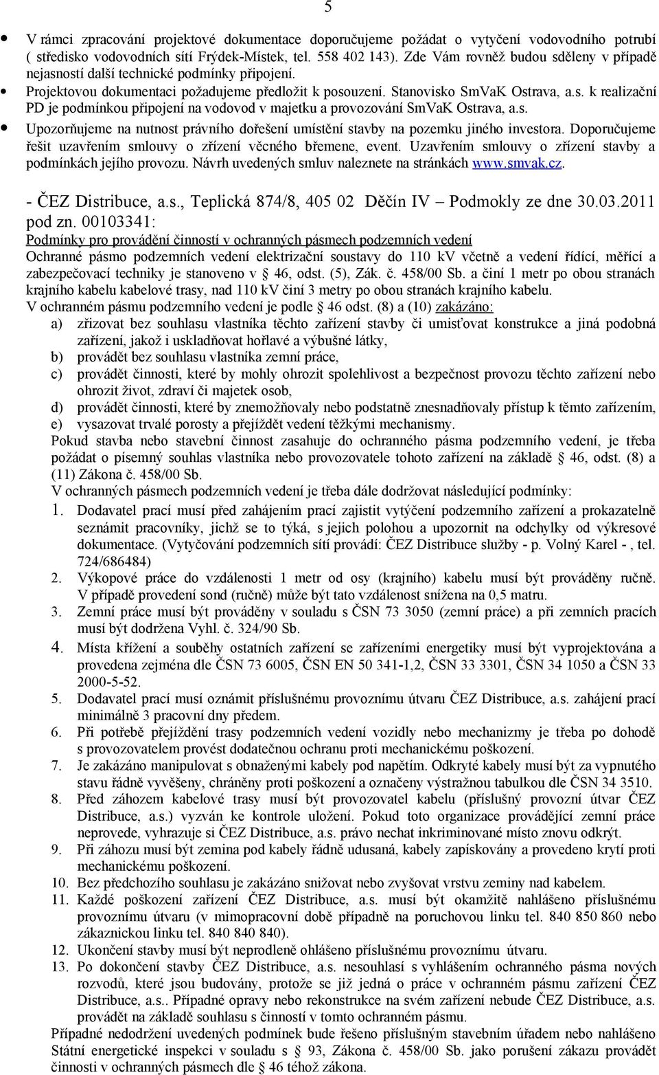 s. Upozorňujeme na nutnost právního dořešení umístění stavby na pozemku jiného investora. Doporučujeme řešit uzavřením smlouvy o zřízení věcného břemene, event.