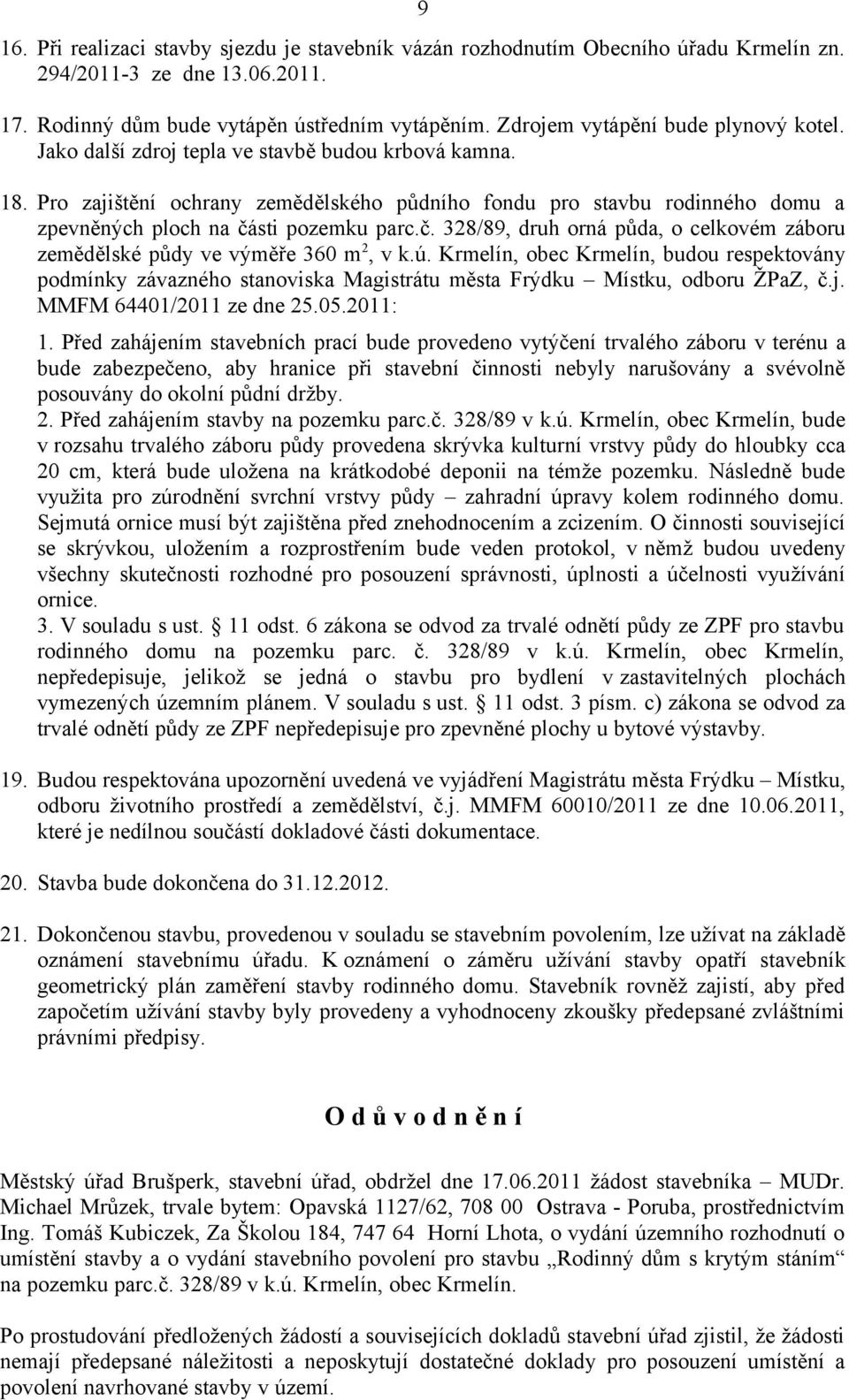 Pro zajištění ochrany zemědělského půdního fondu pro stavbu rodinného domu a zpevněných ploch na části pozemku parc.č. 328/89, druh orná půda, o celkovém záboru zemědělské půdy ve výměře 360 m 2, v k.