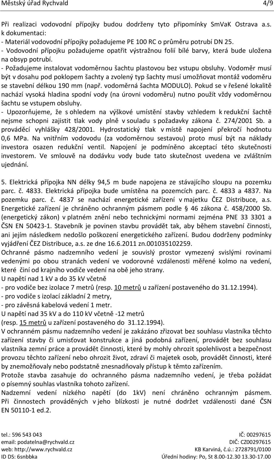 Vodoměr musí být v dosahu pod poklopem šachty a zvolený typ šachty musí umožňovat montáž vodoměru se stavební délkou 190 mm (např. vodoměrná šachta MODULO).