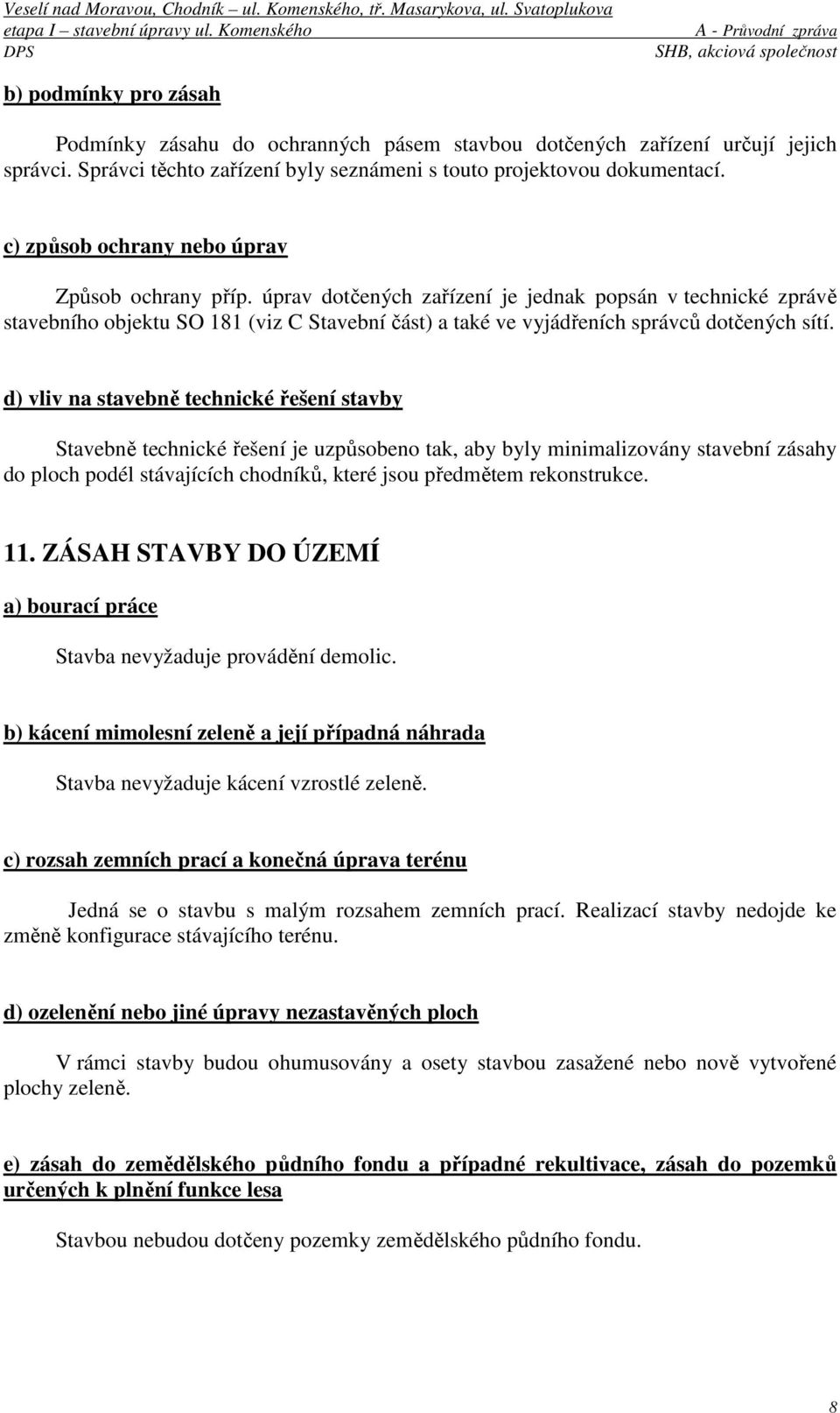 úprav dotčených zařízení je jednak popsán v technické zprávě stavebního objektu SO 181 (viz C Stavební část) a také ve vyjádřeních správců dotčených sítí.