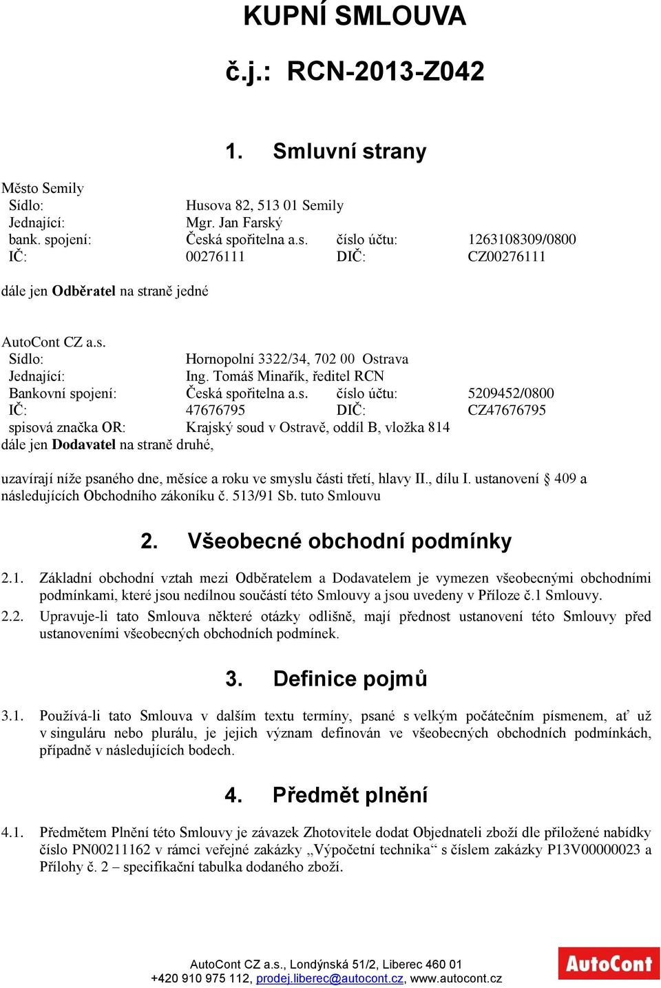 OR: Krajský soud v Ostravě, oddíl B, vložka 814 dále jen Dodavatel na straně druhé, uzavírají níže psaného dne, měsíce a roku ve smyslu části třetí, hlavy II., dílu I.