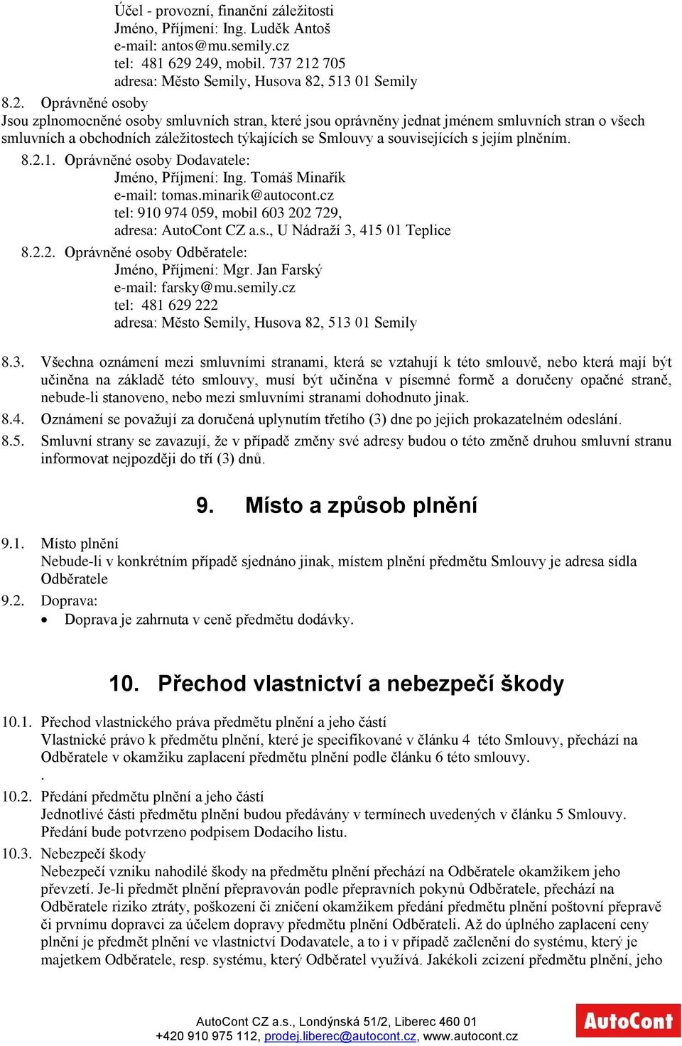 smluvních a obchodních záležitostech týkajících se Smlouvy a souvisejících s jejím plněním. 8.2.1. Oprávněné osoby Dodavatele: Jméno, Příjmení: Ing. Tomáš Minařík e-mail: tomas.minarik@autocont.
