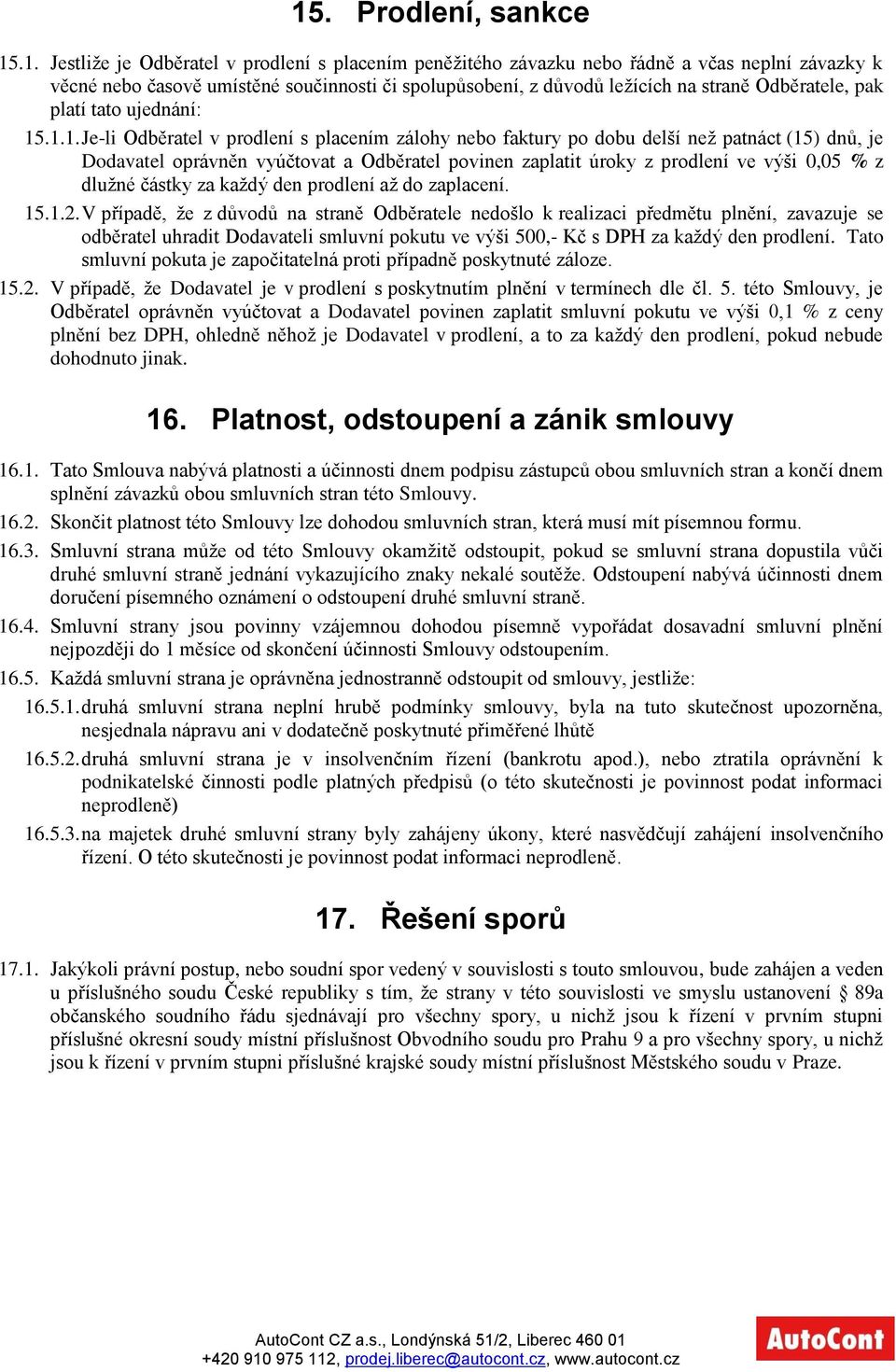 .1.1. Je-li Odběratel v prodlení s placením zálohy nebo faktury po dobu delší než patnáct (15) dnů, je Dodavatel oprávněn vyúčtovat a Odběratel povinen zaplatit úroky z prodlení ve výši 0,05 % z