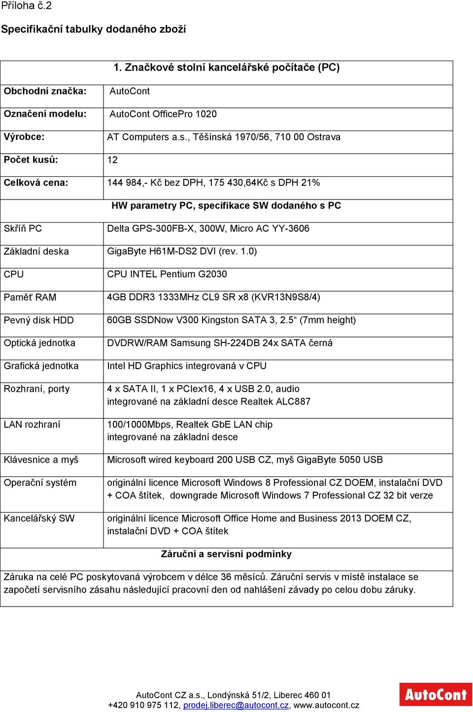 é počítače (PC) Obchodní značka: AutoCont Označení modelu: AutoCont OfficePro 1020 Výrobce: AT Computers 