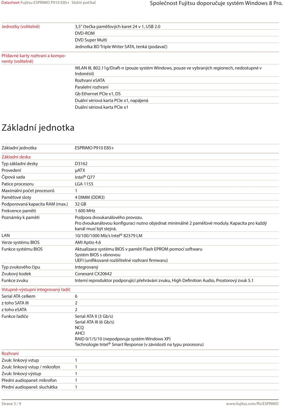 sériová karta PCIe x1 Základní jednotka Základní jednotka ESPRIMO P910 E85+ Základní deska Typ základní desky D3162 Provedení μatx Čipová sada Intel Q77 Patice procesoru LGA 1155 Maximální počet