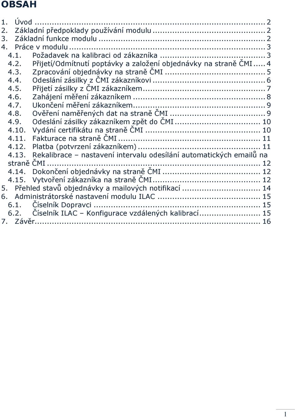 .. 9 4.8. Ověření naměřených dat na straně ČMI... 9 4.9. Odeslání zásilky zákazníkem zpět do ČMI... 10 4.10. Vydání certifikátu na straně ČMI... 10 4.11. Fakturace na straně ČMI... 11 4.12.