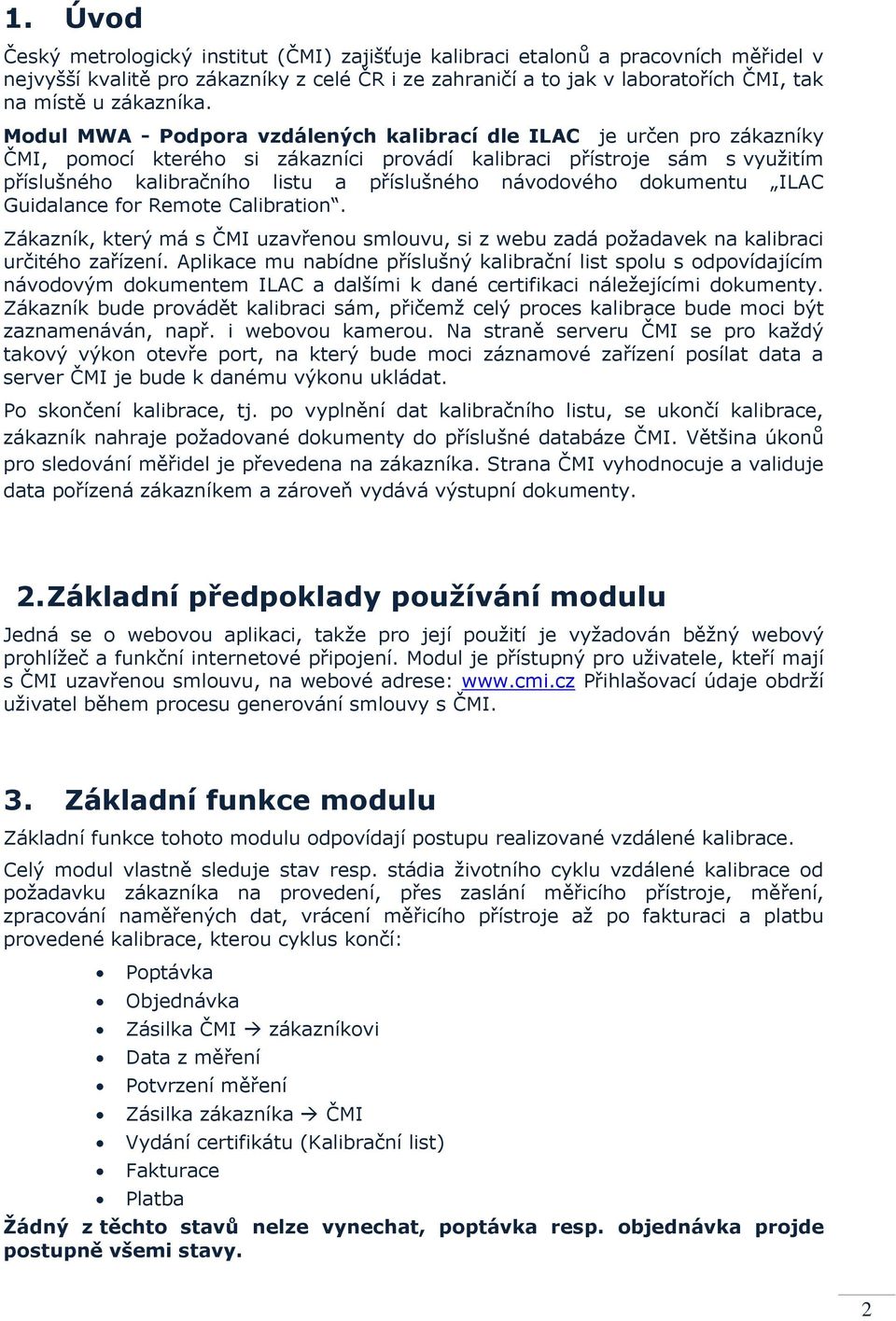 Modul MWA - Podpora vzdálených kalibrací dle ILAC je určen pro zákazníky ČMI, pomocí kterého si zákazníci provádí kalibraci přístroje sám s využitím příslušného kalibračního listu a příslušného