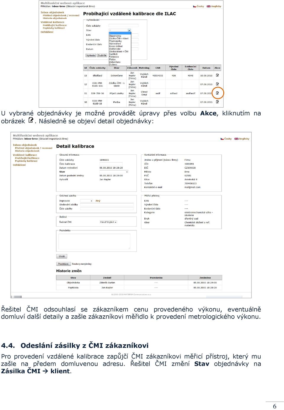 detaily a zašle zákazníkovi měřidlo k provedení metrologického výkonu. 4.