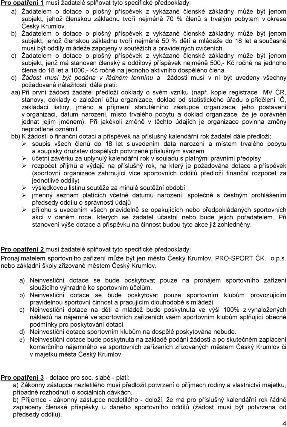 b) Žadatelem o dotace o plošný příspěvek z vykázané členské základny může být jenom subjekt, jehož členskou základnu tvoří nejméně 50 % dětí a mládeže do 18 let a současně musí být oddíly mládeže