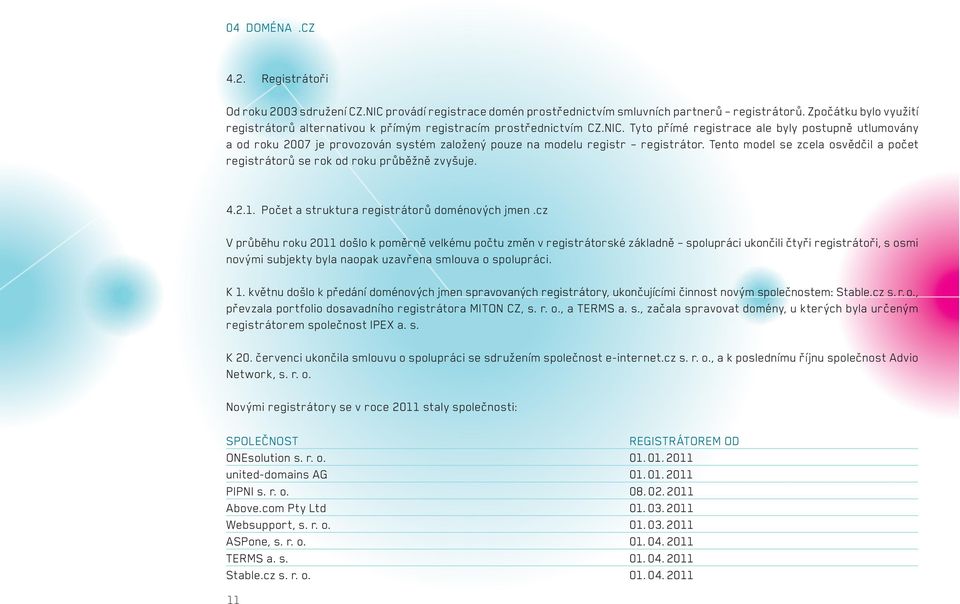 Tyto přímé registrace ale byly postupně utlumovány a od roku 2007 je provozován systém založený pouze na modelu registr registrátor.