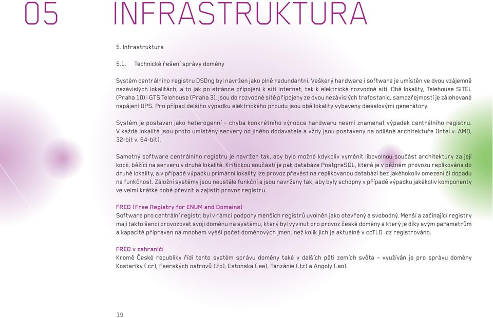 Obě lokality, Telehouse SITEL (Praha 10) i GTS Telehouse (Praha 3), jsou do rozvodné sítě připojeny ze dvou nezávislých trafostanic, samozřejmostí je zálohované napájení UPS.