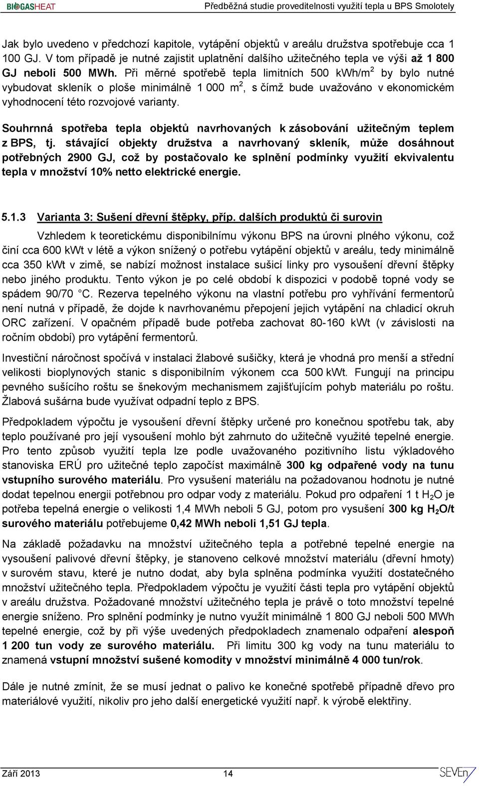 Při měrné spotřebě tepla limitních 500 kwh/m 2 by bylo nutné vybudovat skleník o ploše minimálně 1 000 m 2, s čímž bude uvažováno v ekonomickém vyhodnocení této rozvojové varianty.