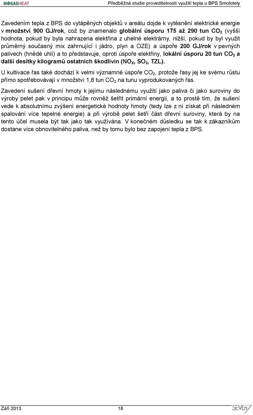 úspoře elektřiny, lokální úsporu 20 tun CO 2 a další desítky kilogramů ostatních škodlivin (NO X, SO 2, TZL).