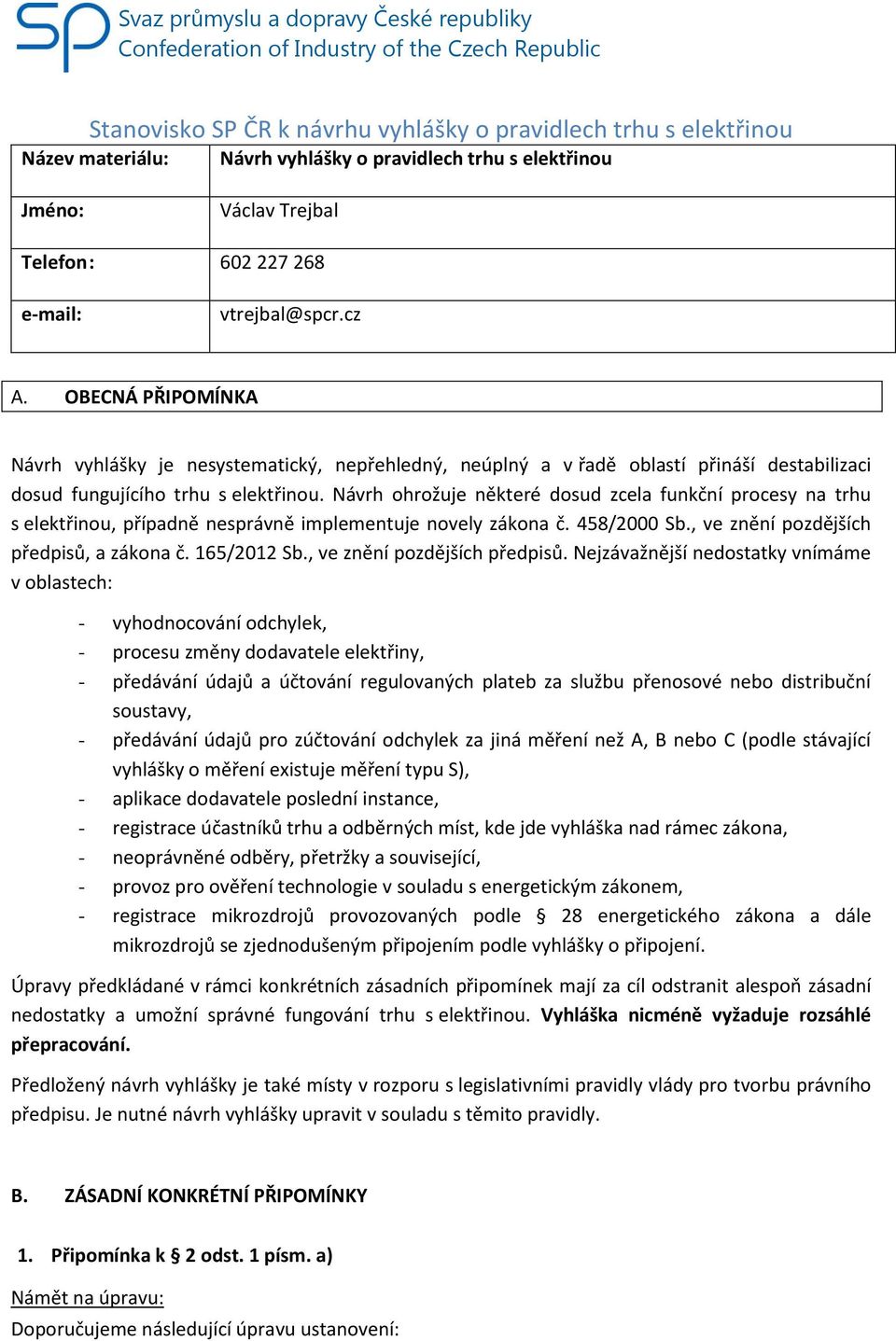 Návrh ohrožuje některé dosud zcela funkční procesy na trhu s elektřinou, případně nesprávně implementuje novely zákona č. 458/2000 Sb., ve znění pozdějších předpisů, a zákona č. 165/2012 Sb.