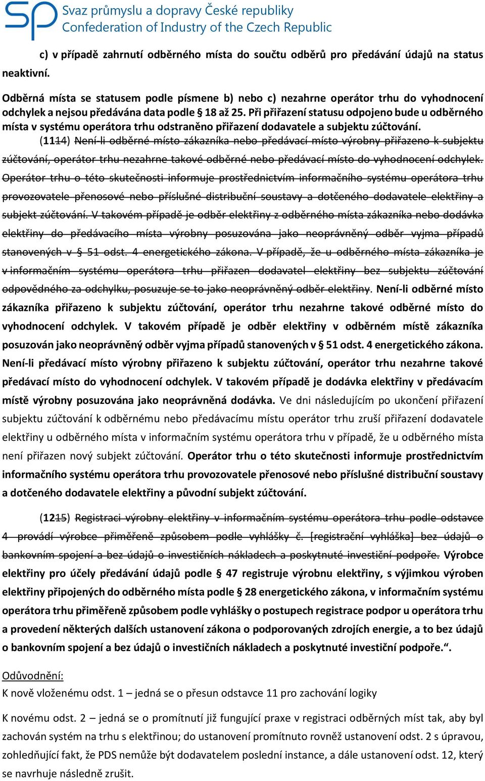 do vyhodnocení odchylek a nejsou předávána data podle 18 až 25. Při přiřazení statusu odpojeno bude u odběrného místa v systému operátora trhu odstraněno přiřazení dodavatele a subjektu zúčtování.