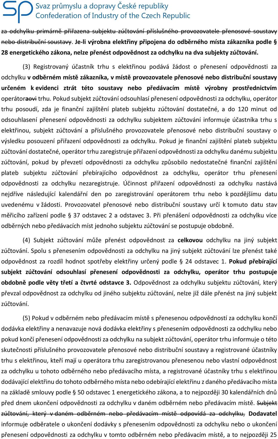 (3) Registrovaný účastník trhu s elektřinou podává žádost o přenesení odpovědnosti za odchylku v odběrném místě zákazníka, v místě provozovatele přenosové nebo distribuční soustavy určeném k evidenci