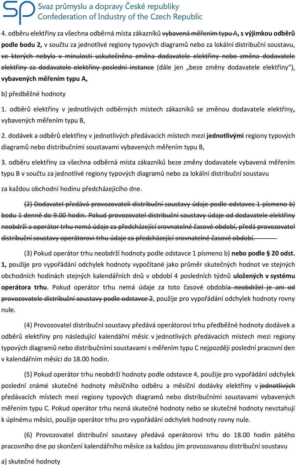 měřením typu A, b) předběžné hodnoty 1. odběrů elektřiny v jednotlivých odběrných místech zákazníků se změnou dodavatele elektřiny, vybavených měřením typu B, 2.