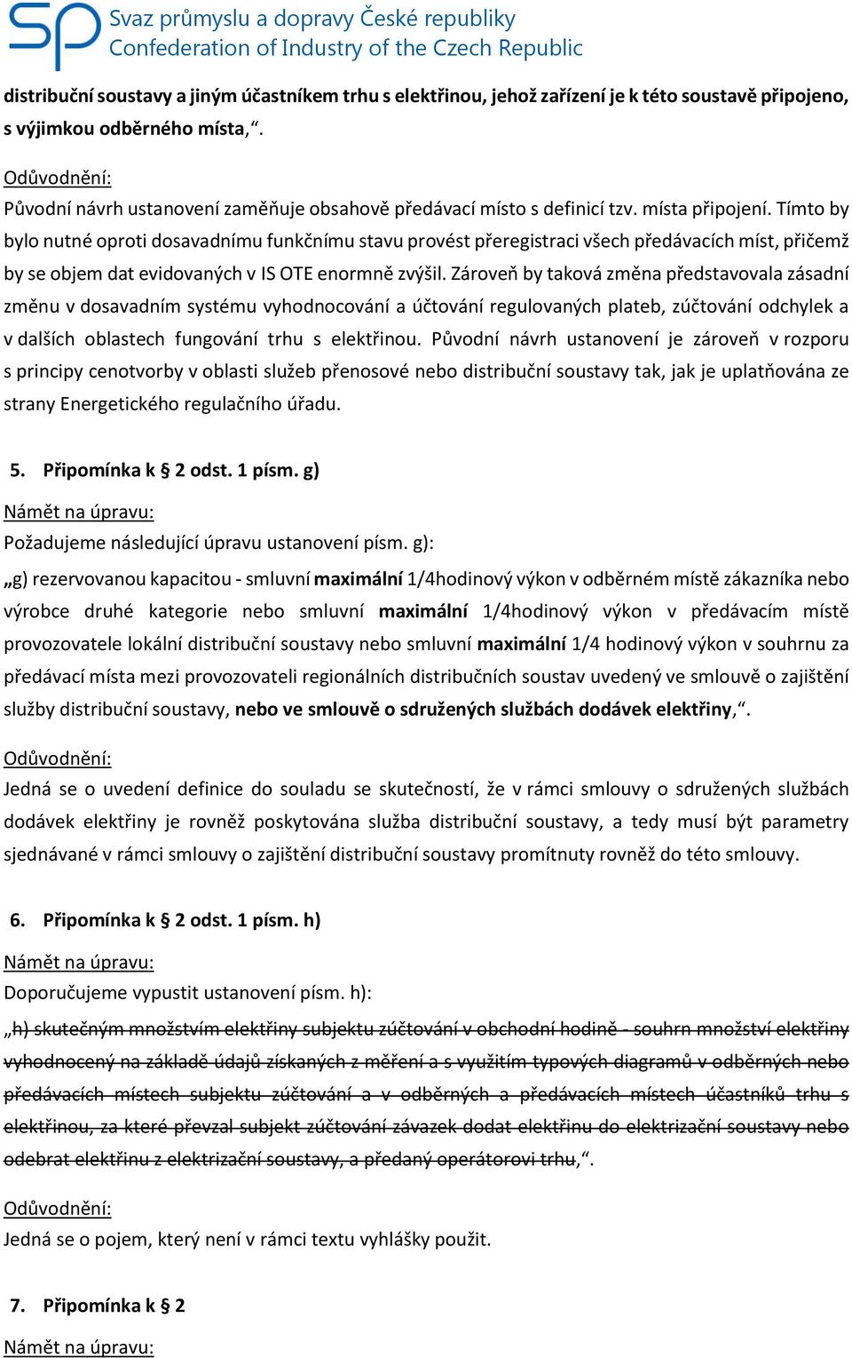 Tímto by bylo nutné oproti dosavadnímu funkčnímu stavu provést přeregistraci všech předávacích míst, přičemž by se objem dat evidovaných v IS OTE enormně zvýšil.