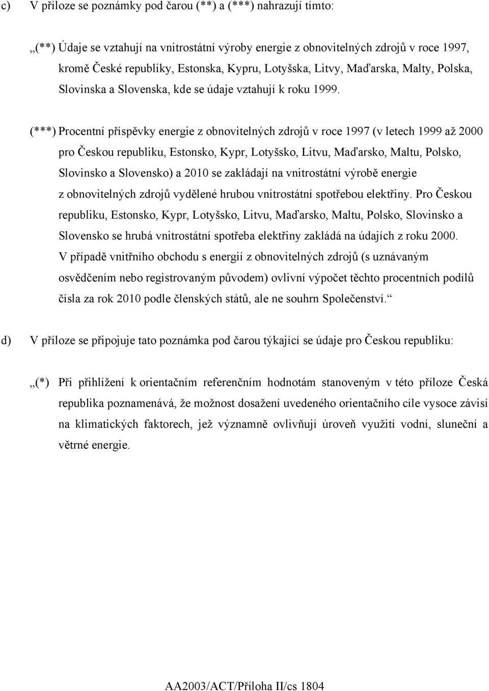 (***) Procentní příspěvky energie z obnovitelných zdrojů v roce 1997 (v letech 1999 až 2000 pro Českou republiku, Estonsko, Kypr, Lotyšsko, Litvu, Maďarsko, Maltu, Polsko, Slovinsko a Slovensko) a
