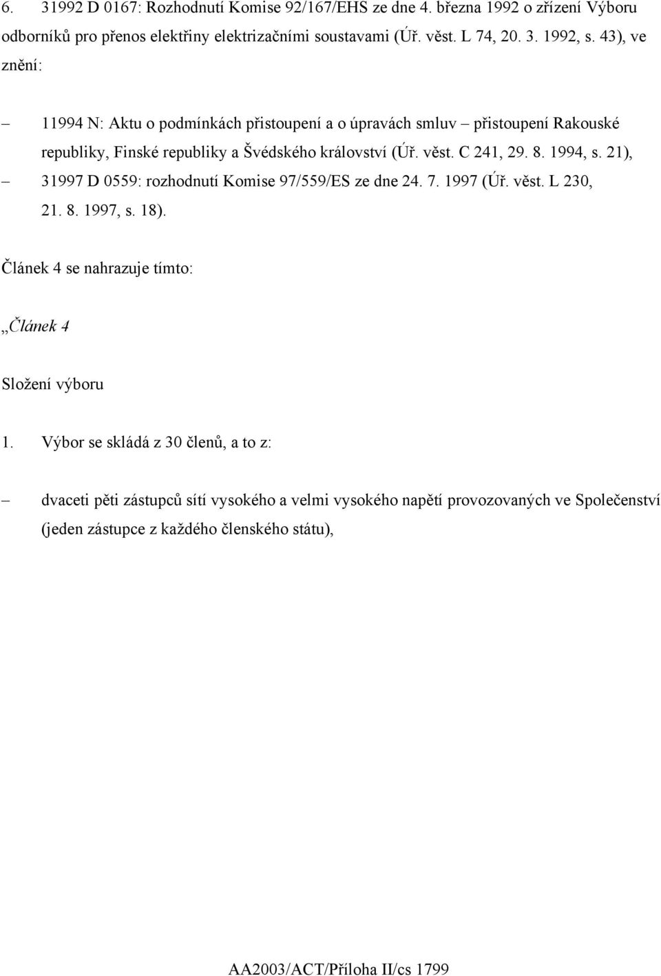 21), 31997 D 0559: rozhodnutí Komise 97/559/ES ze dne 24. 7. 1997 (Úř. věst. L 230, 21. 8. 1997, s. 18). Článek 4 se nahrazuje tímto: Článek 4 Složení výboru 1.