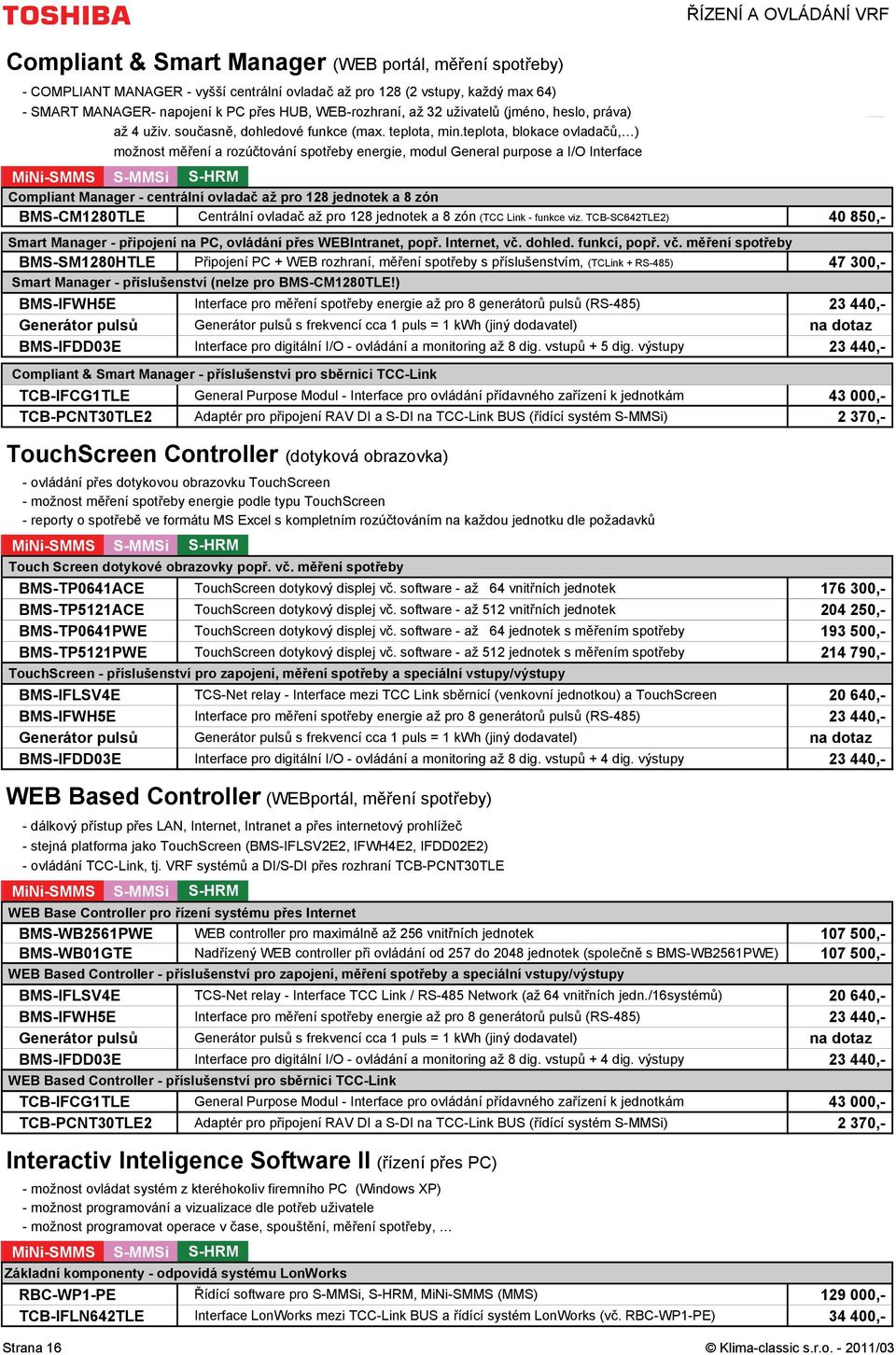 teplota, blokace ovladačů, ) možnost měření a rozúčtování spotřeby energie, modul General purpose a I/O Interface Compliant Manager - centrální ovladač až pro 128 jednotek a 8 zón BMS-CM1280TLE