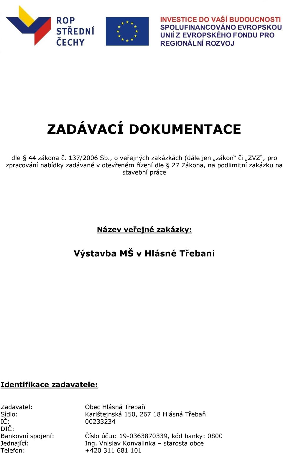zakázku na stavební práce Název veřejné zakázky: Výstavba MŠ v Hlásné Třebani Identifikace zadavatele: Zadavatel: Obec Hlásná