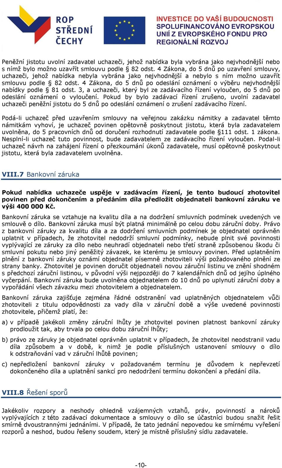 4 Zákona, do 5 dnů po odeslání oznámení o výběru nejvhodnější nabídky podle 81 odst. 3, a uchazeči, který byl ze zadávacího řízení vyloučen, do 5 dnů po odeslání oznámení o vyloučení.