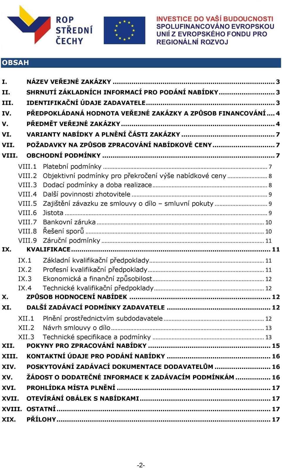 .. 7 VIII.2 Objektivní podmínky pro překročení výše nabídkové ceny... 8 VIII.3 Dodací podmínky a doba realizace... 8 VIII.4 Další povinnosti zhotovitele... 9 VIII.