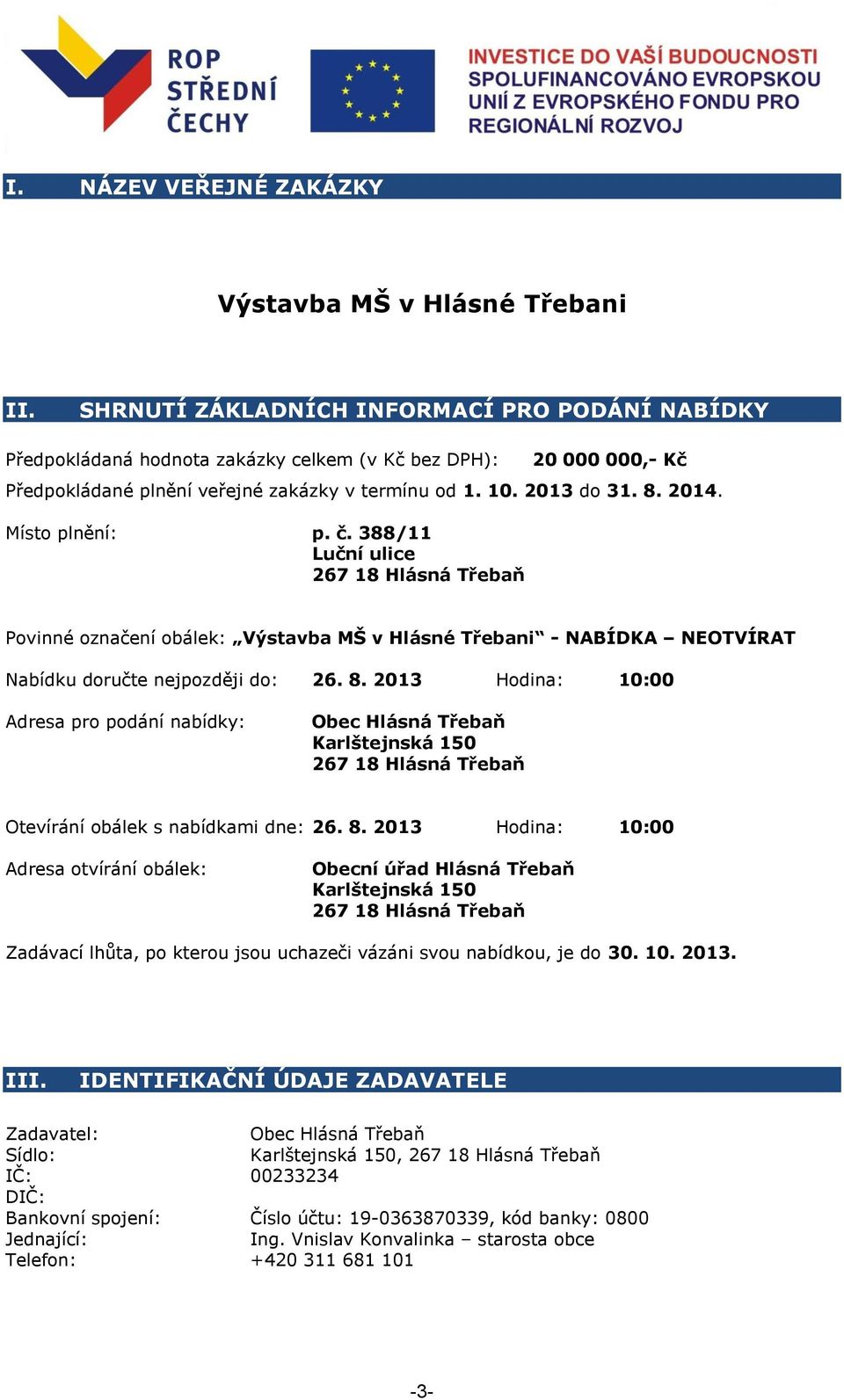 Místo plnění: p. č. 388/11 Luční ulice 267 18 Hlásná Třebaň Povinné označení obálek: Výstavba MŠ v Hlásné Třebani - NABÍDKA NEOTVÍRAT Nabídku doručte nejpozději do: 26. 8.