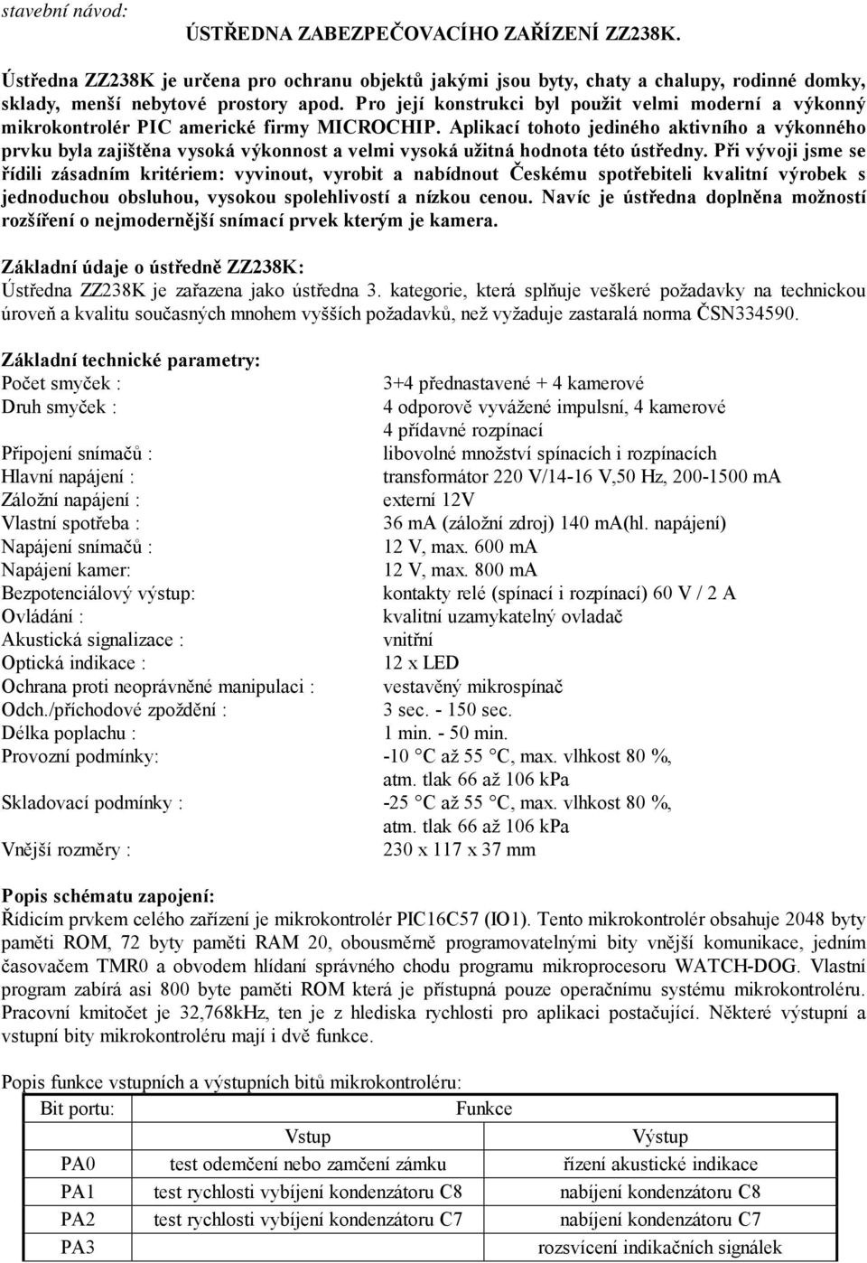 Aplikací tohoto jediného aktivního a výkonného prvku byla zajištěna vysoká výkonnost a velmi vysoká užitná hodnota této ústředny.