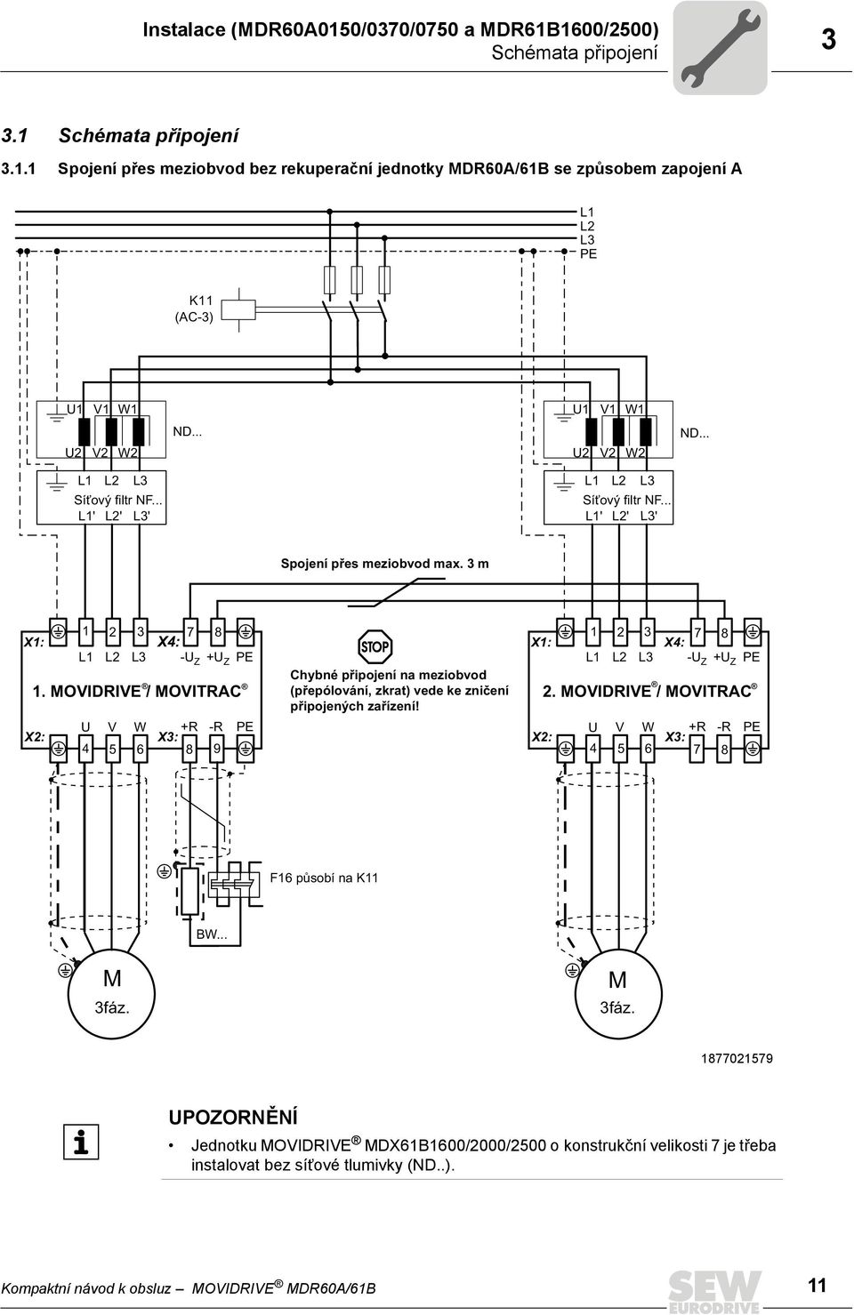 3 m 1 2 3 7 8 1 2 3 7 8 X1: X4: X1: X4: L1 L2 L3 -U Z +U Z PE L1 L2 L3 -U Z +U Z PE Chybné připojení na meziobvod 1. MOVIDRIVE / MOVITRAC (přepólování, zkrat) vede ke zničení 2.