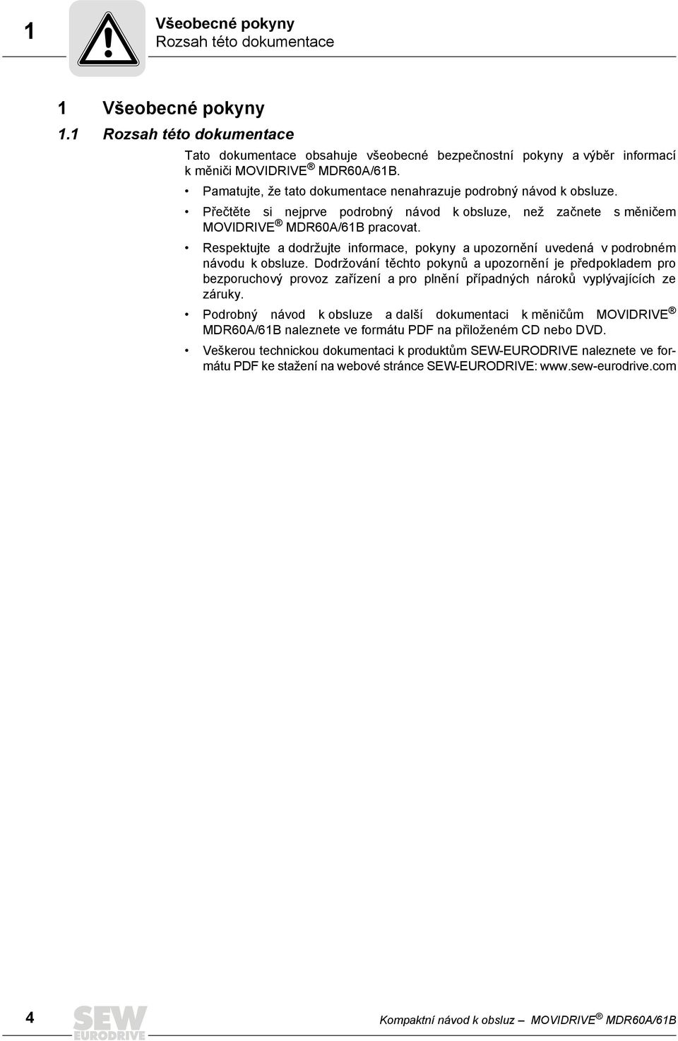 Respektujte a dodržujte informace, pokyny a upozornění uvedená v podrobném návodu k obsluze.