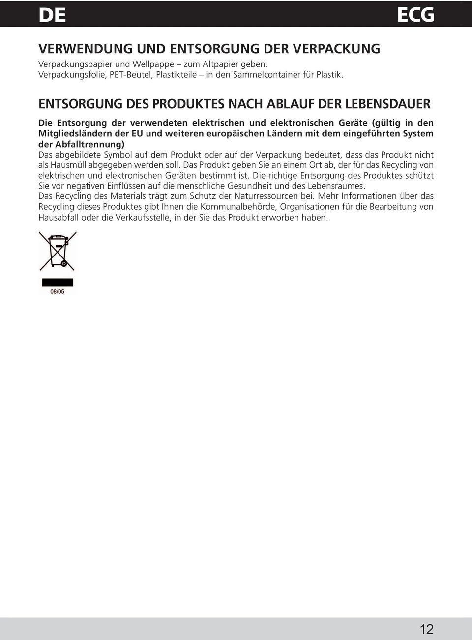 dem eingeführten System der Abfalltrennung) Das abgebildete Symbol auf dem Produkt oder auf der Verpackung bedeutet, dass das Produkt nicht als Hausmüll abgegeben werden soll.