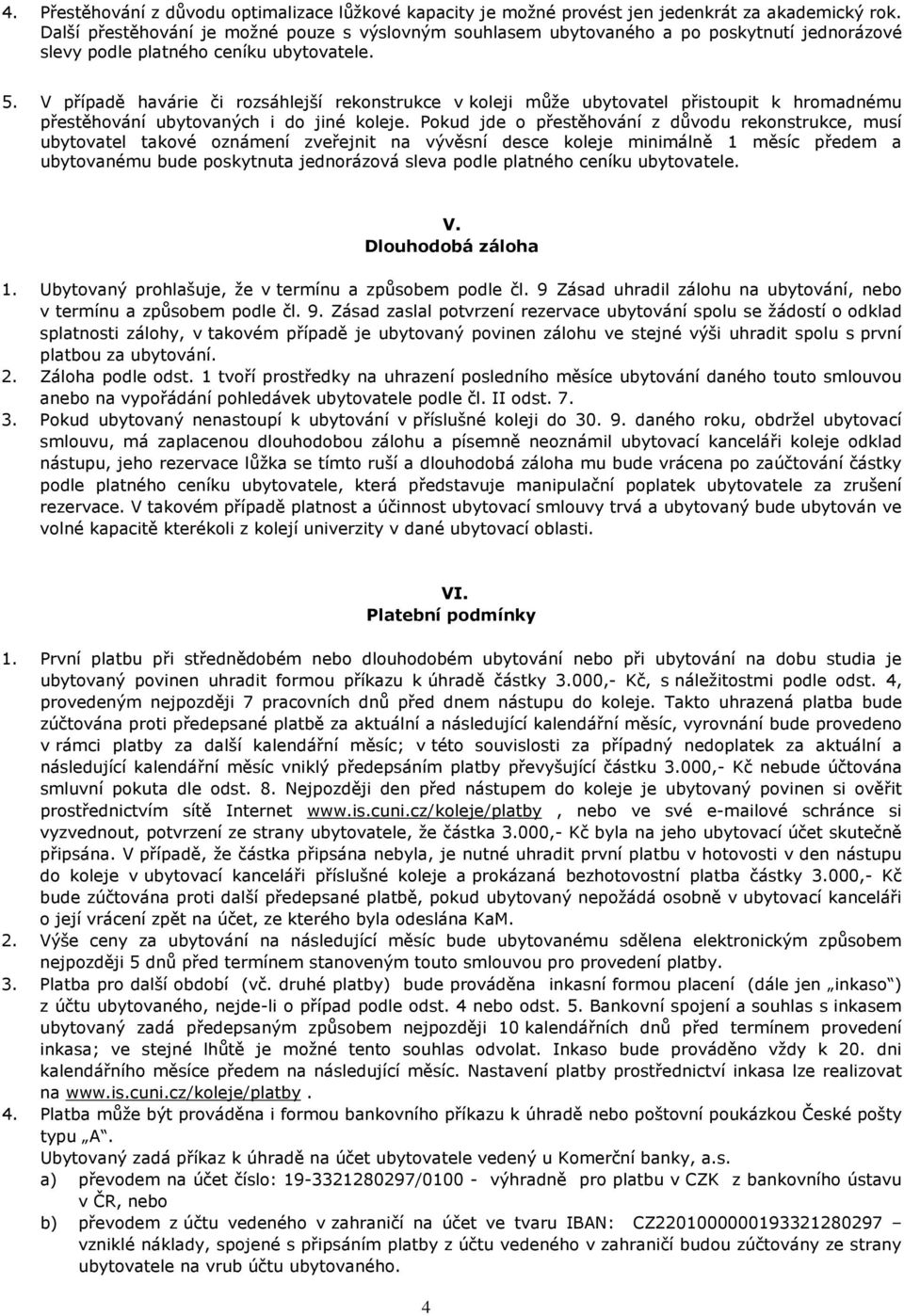 V případě havárie či rozsáhlejší rekonstrukce v koleji může ubytovatel přistoupit k hromadnému přestěhování ubytovaných i do jiné koleje.