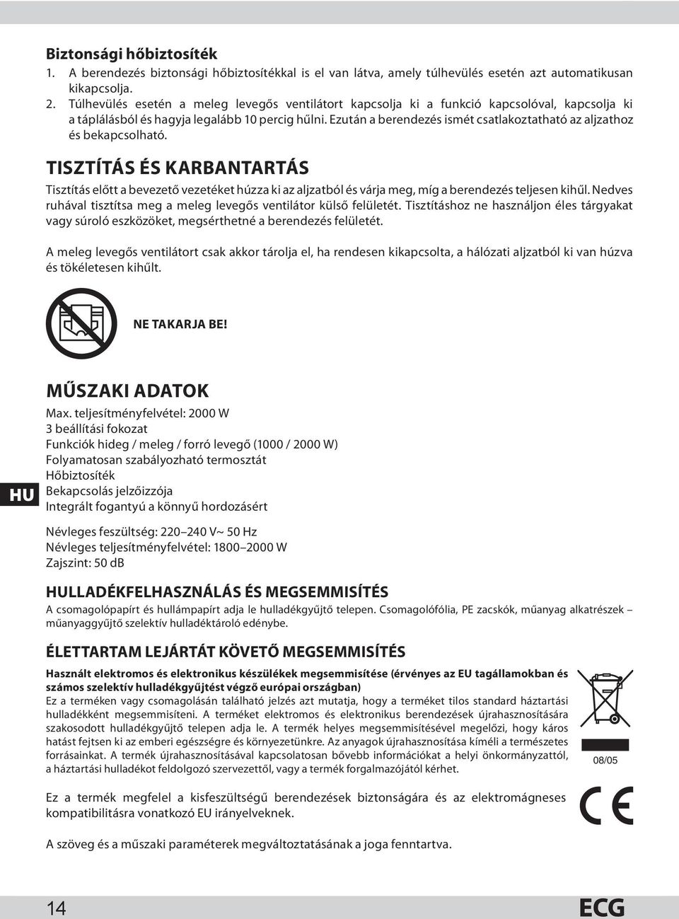 Ezután a berendezés ismét csatlakoztatható az aljzathoz és bekapcsolható.