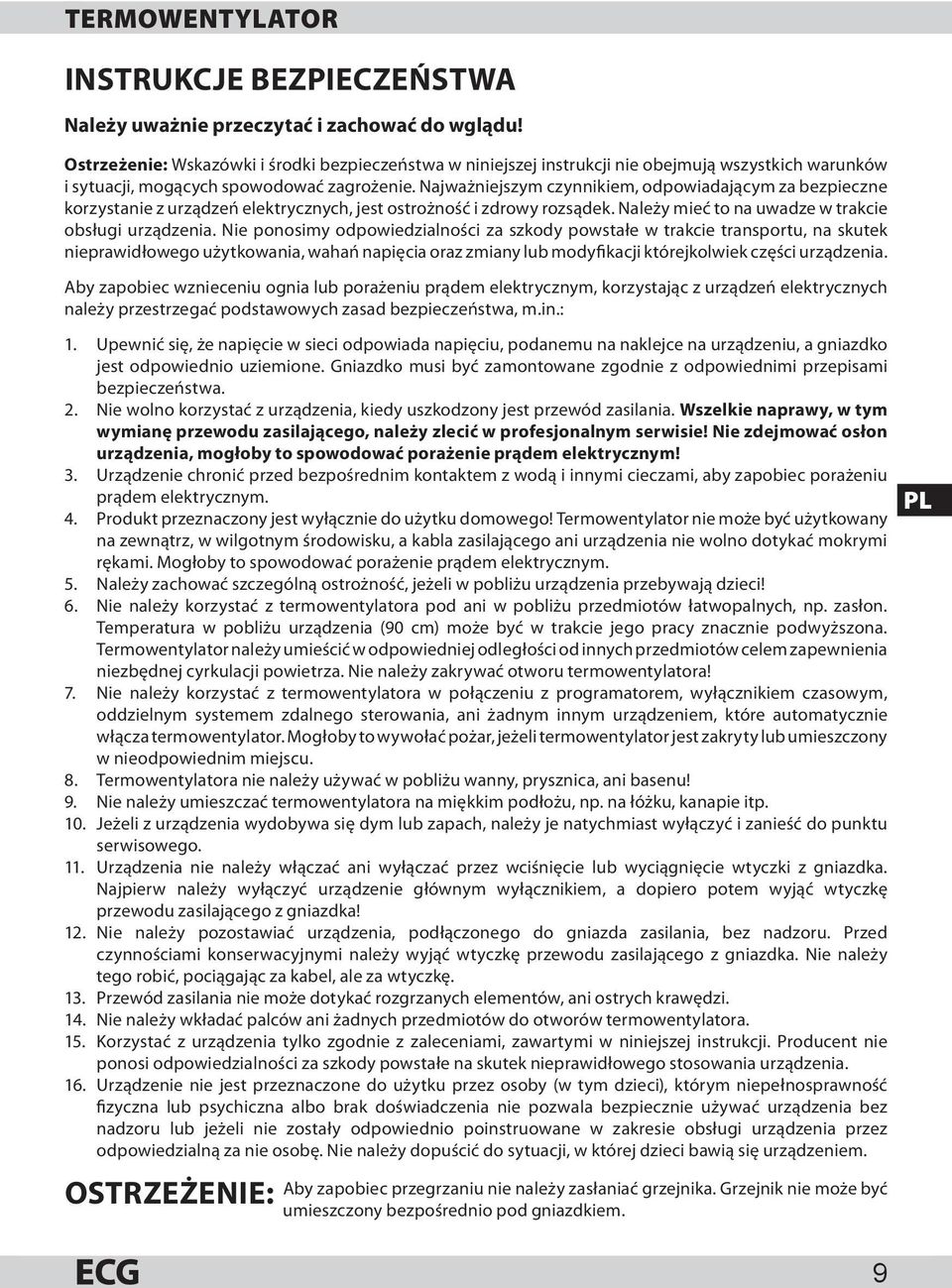 Najważniejszym czynnikiem, odpowiadającym za bezpieczne korzystanie z urządzeń elektrycznych, jest ostrożność i zdrowy rozsądek. Należy mieć to na uwadze w trakcie obsługi urządzenia.