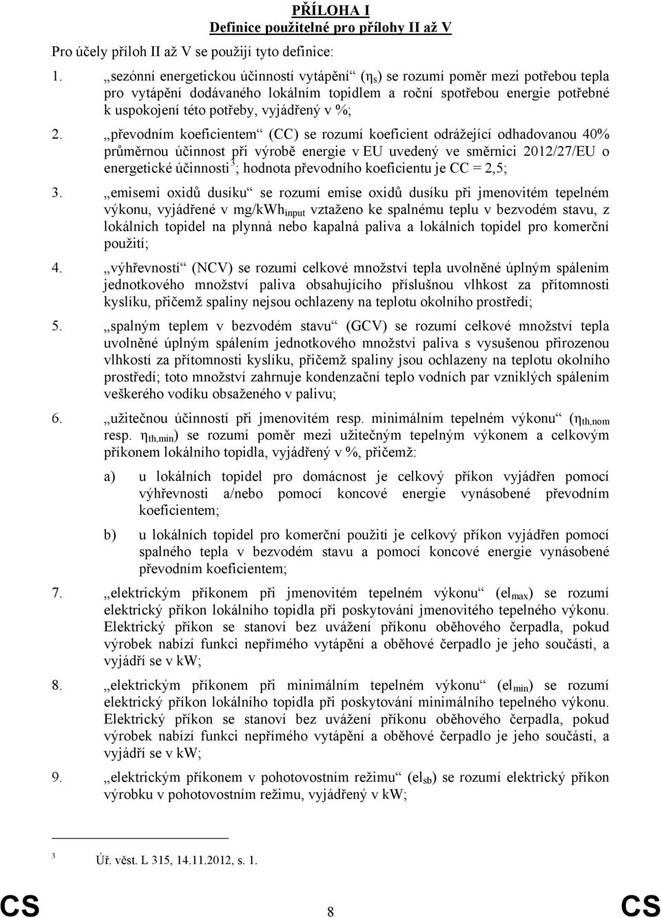 %; 2. převodním koeficientem (CC) se rozumí koeficient odrážející odhadovanou 40% průměrnou účinnost při výrobě energie v EU uvedený ve směrnici 2012/27/EU o energetické účinnosti 3 ; hodnota