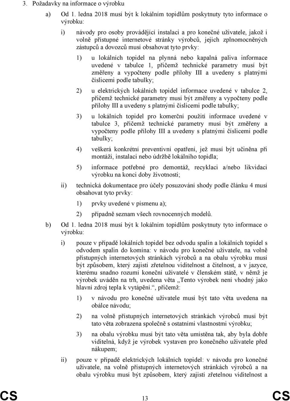 jejich zplnomocněných zástupců a dovozců musí obsahovat tyto prvky: ii) 1) u lokálních topidel na plynná nebo kapalná paliva informace uvedené v tabulce 1, přičemž technické parametry musí být