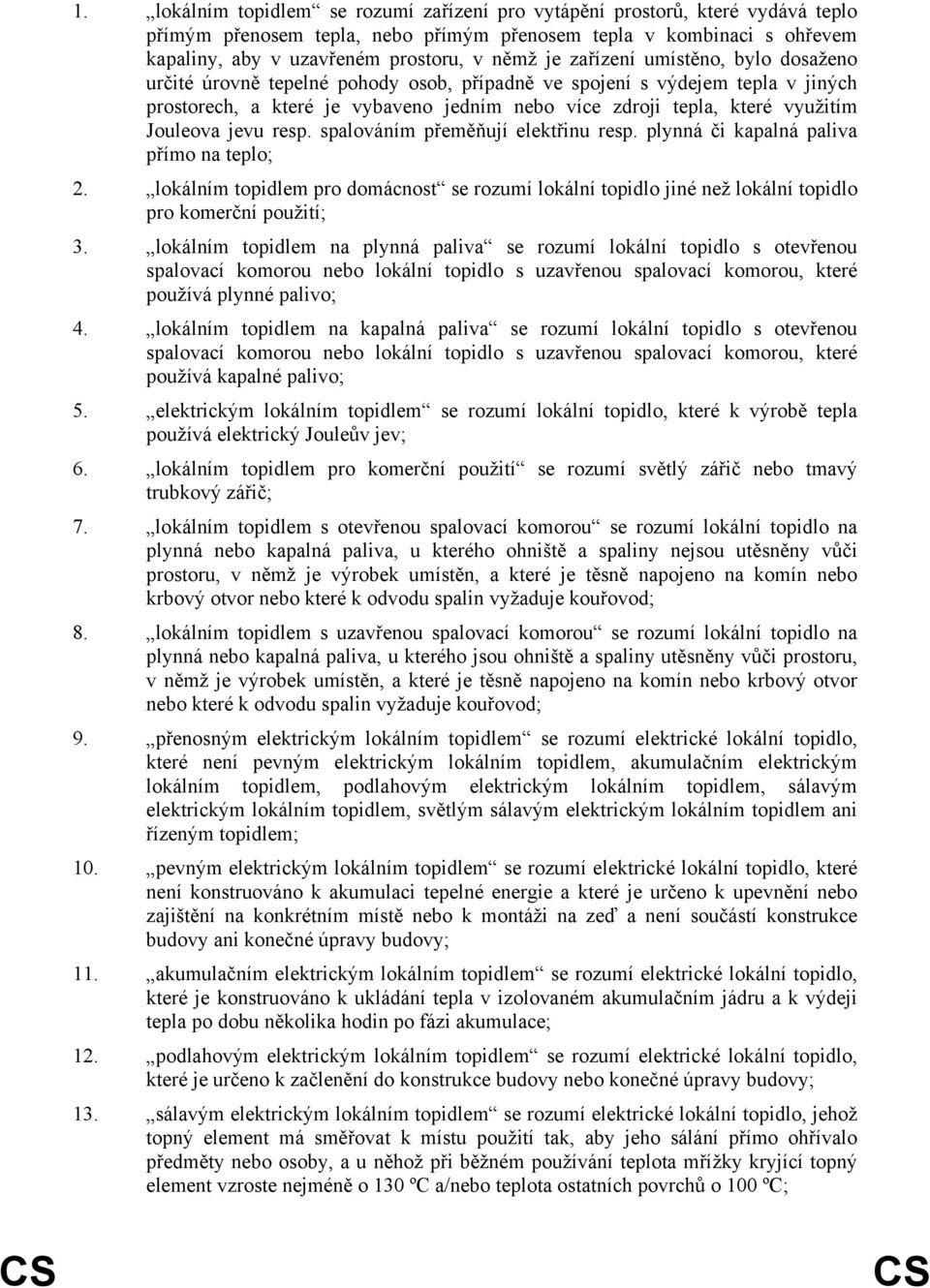 jevu resp. spalováním přeměňují elektřinu resp. plynná či kapalná paliva přímo na teplo; 2. lokálním topidlem pro domácnost se rozumí lokální topidlo jiné než lokální topidlo pro komerční použití; 3.