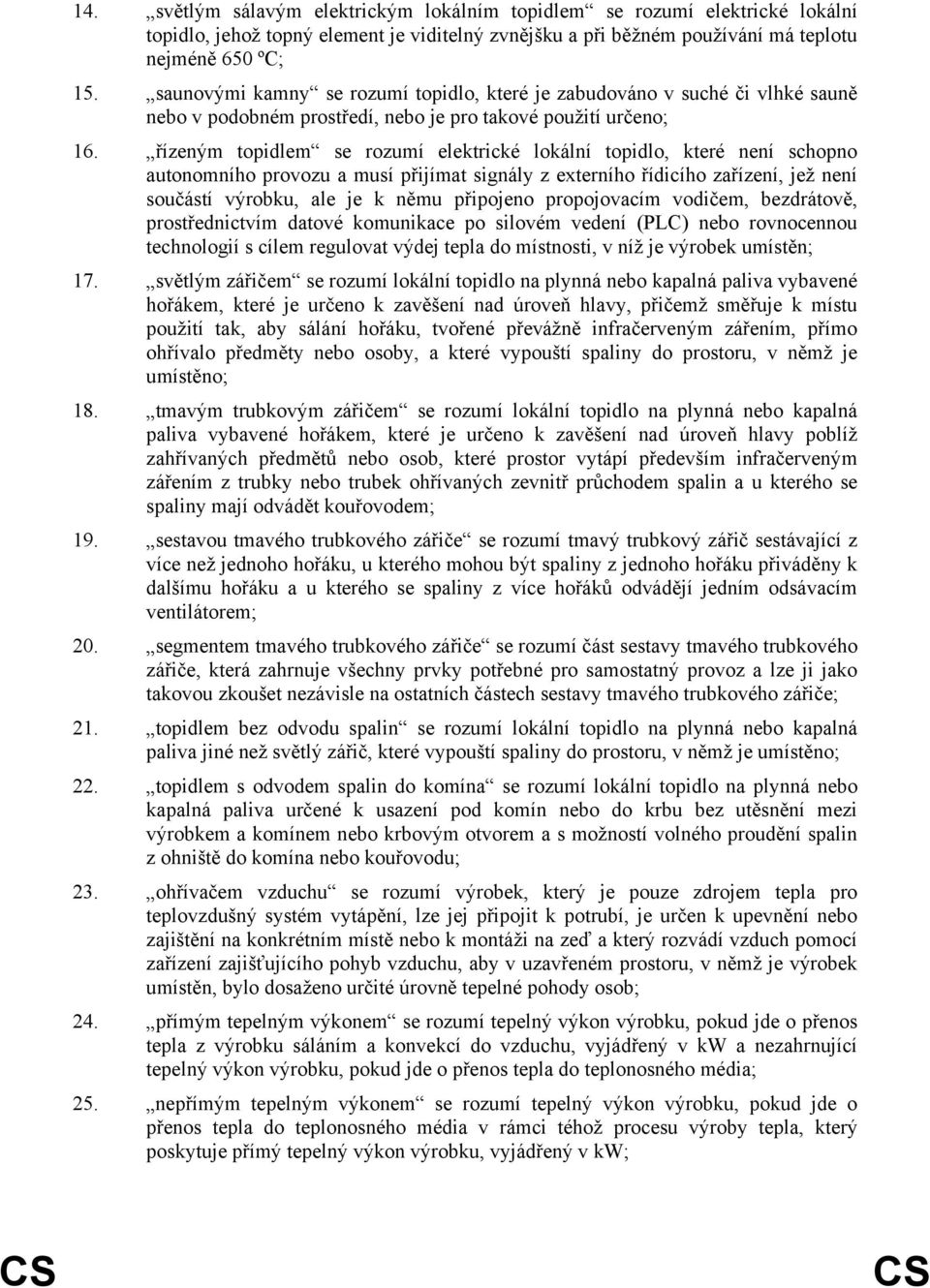 řízeným topidlem se rozumí elektrické lokální topidlo, které není schopno autonomního provozu a musí přijímat signály z externího řídicího zařízení, jež není součástí výrobku, ale je k němu připojeno