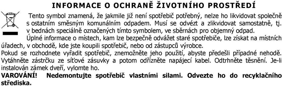Úplné informace o místech, kam lze bezpečně odvážet staré spotřebiče, lze získat na místních úřadech, v obchodě, kde jste koupili spotřebič, nebo od zástupců výrobce.